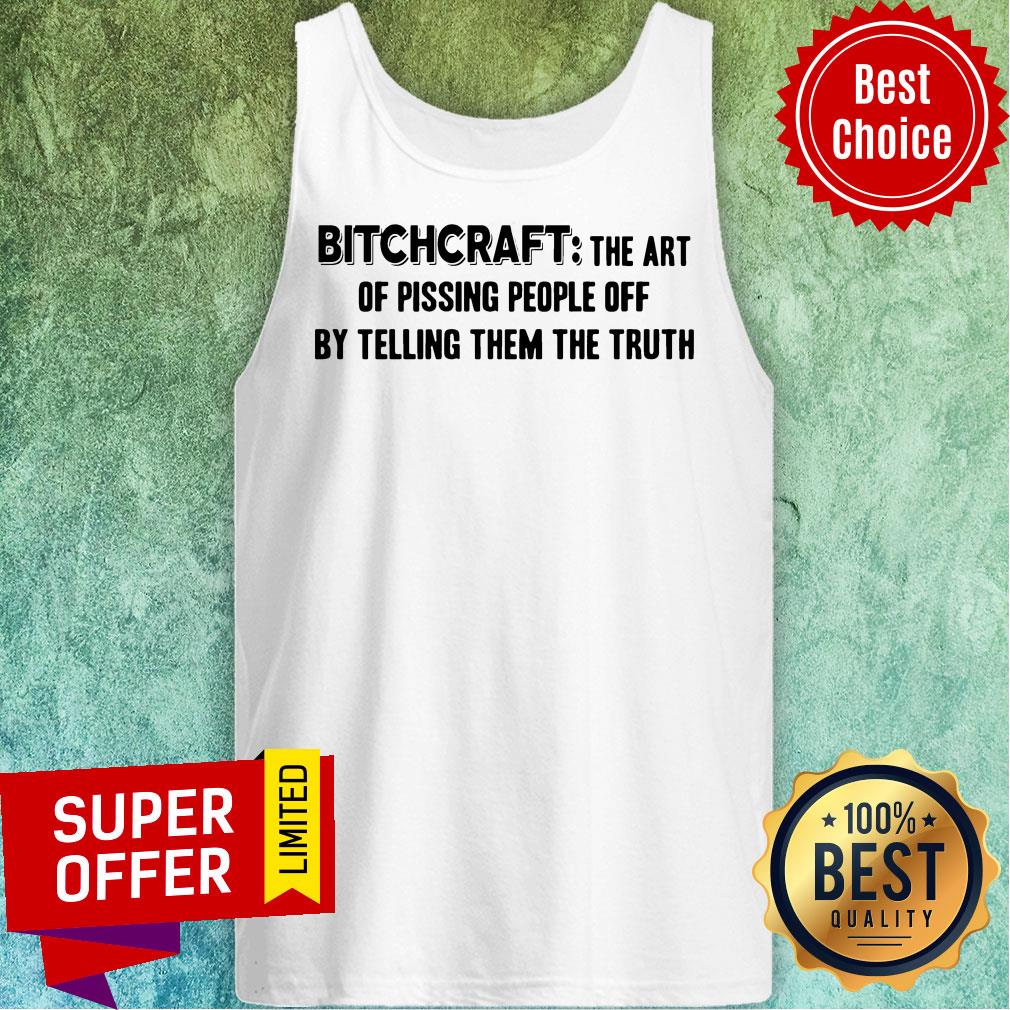 Premium Bitchcraft The Art Of Pissing People Off By Telling Them The Truth Shirt - Image 5