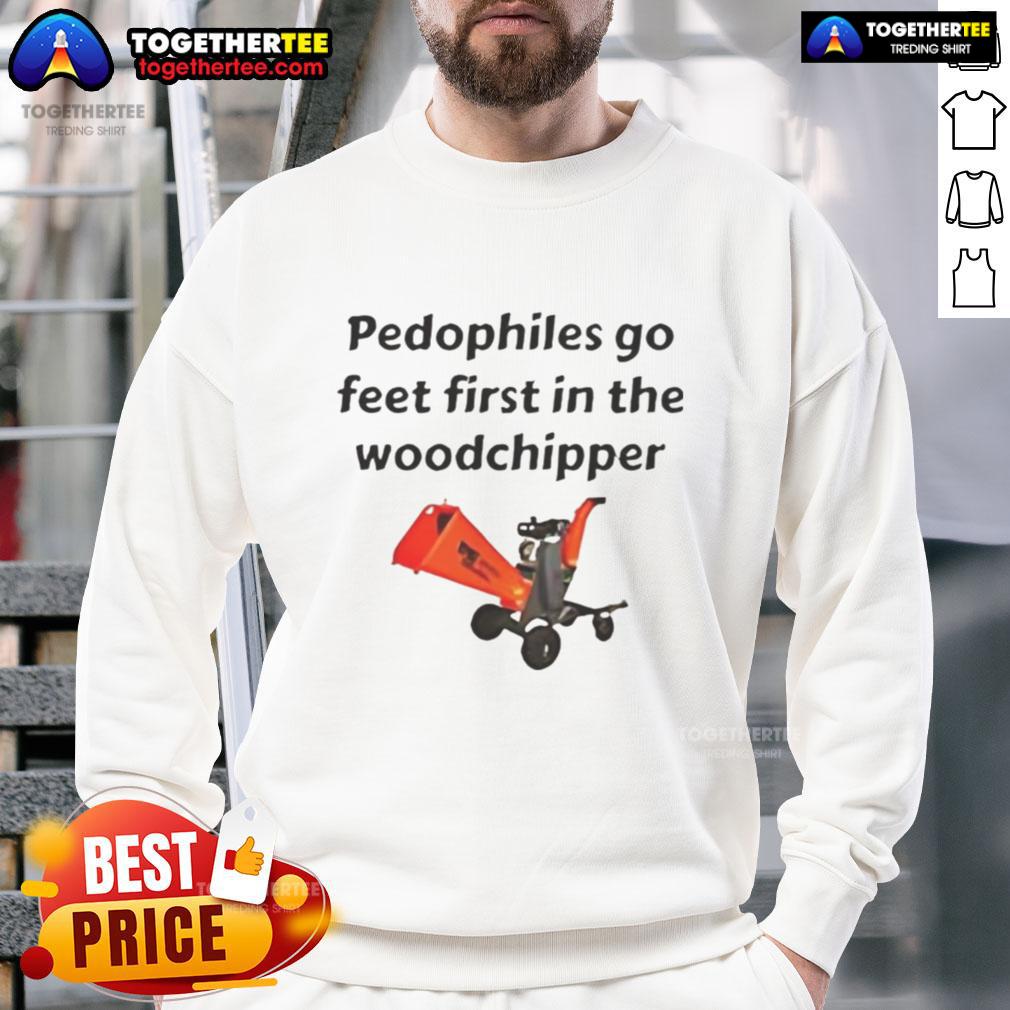Good Pedophiles Go Feet First In The The Woodchipper Satirical T-Shirt - Image 5