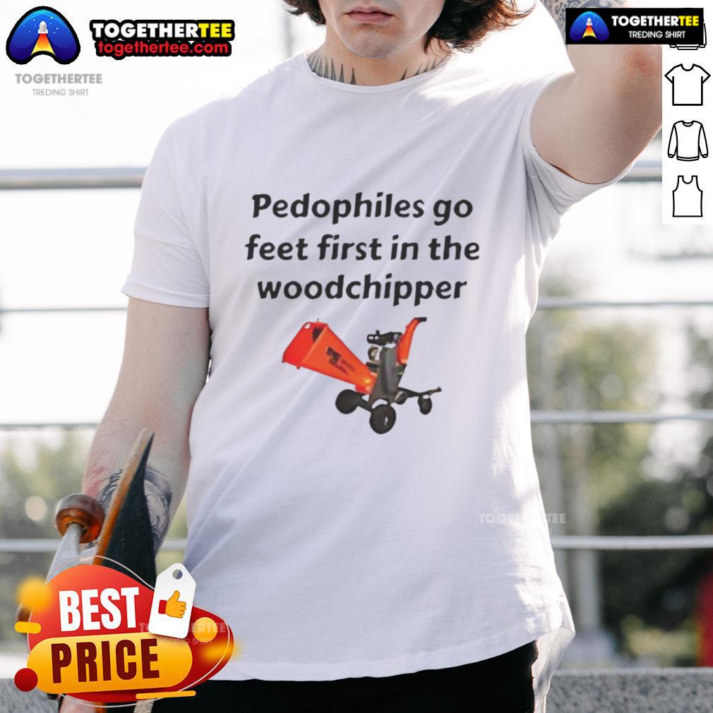 Good Pedophiles Go Feet First In The The Woodchipper Satirical T-Shirt
