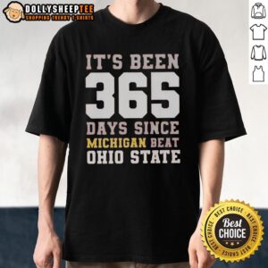 Top It's Been 365 Days Since Michigan Beat Ohio State T-Shirt