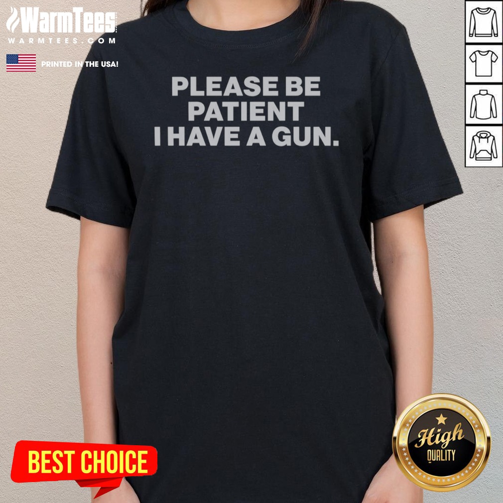 Nice Please Be Patient I Have A Gun Shirt - Image 3