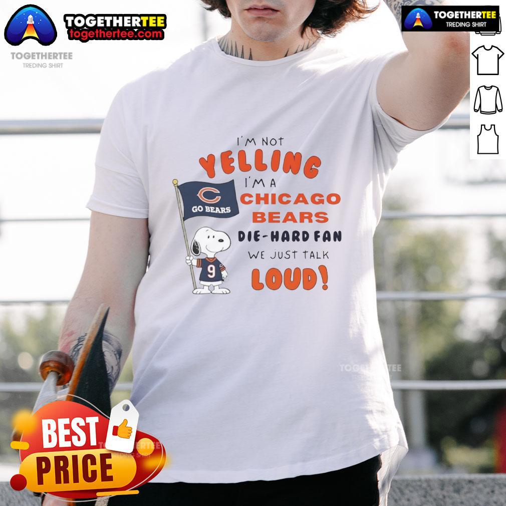 Good Snoopy I'm Not Yelling I'm A Chicago Bears Die Hard Fan We Just Talk Loud T-Shirt