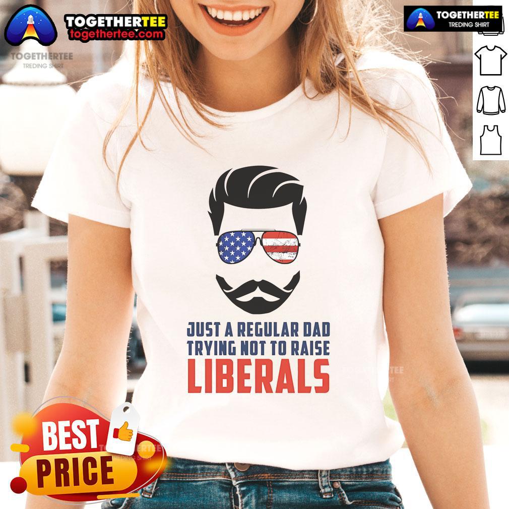 Top Just A Regular Dad Trying Not To Raise Liberals T-Shirt - Image 3