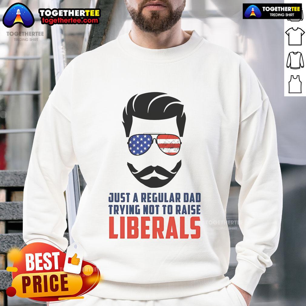 Top Just A Regular Dad Trying Not To Raise Liberals T-Shirt - Image 5