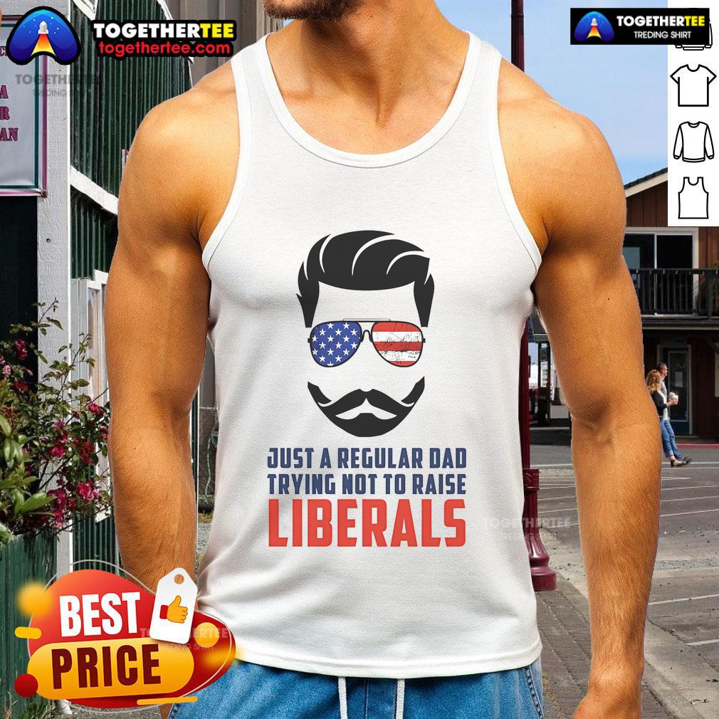 Top Just A Regular Dad Trying Not To Raise Liberals T-Shirt - Image 4