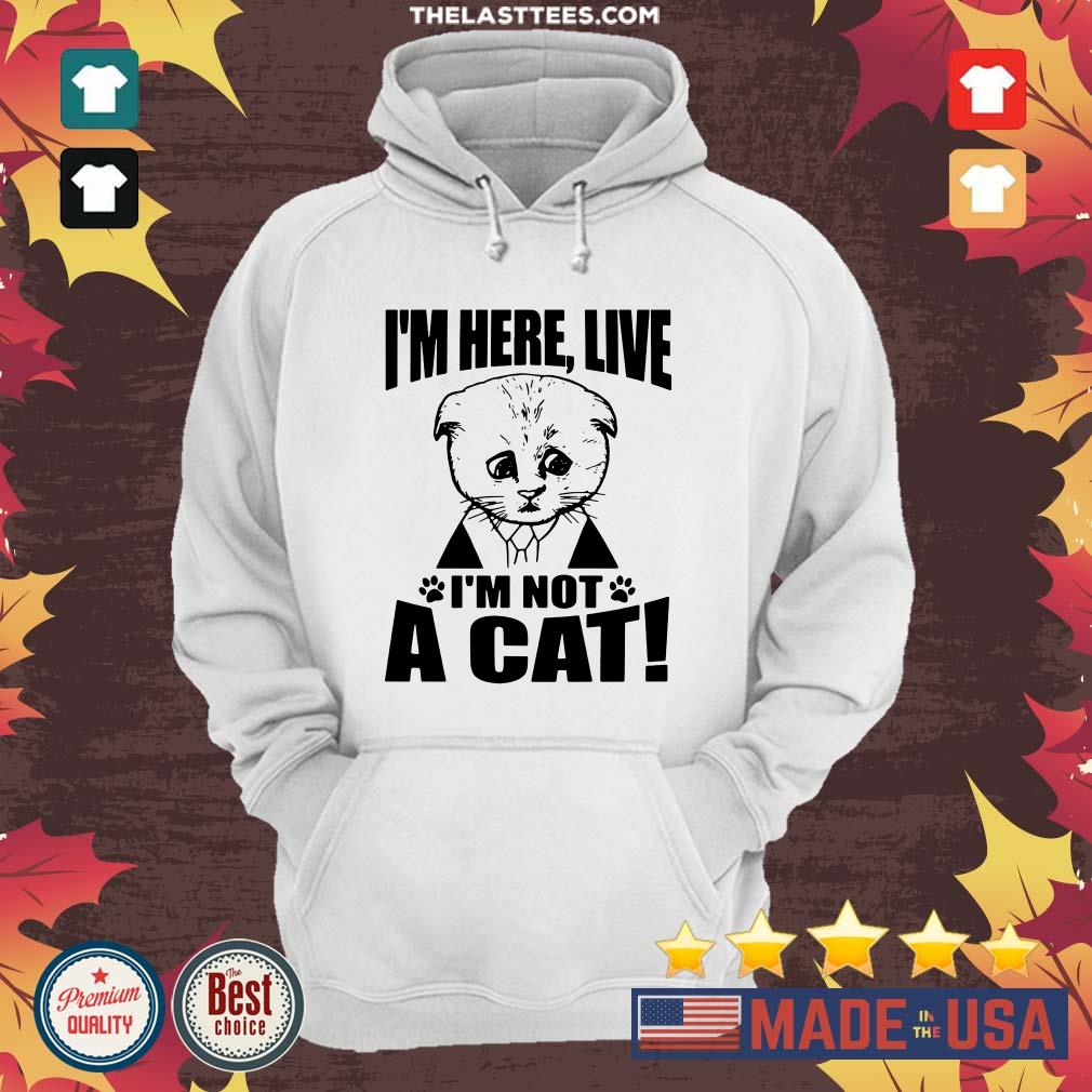 Perfect I’m Here Live I Am Not A Cat Shirt - Image 5