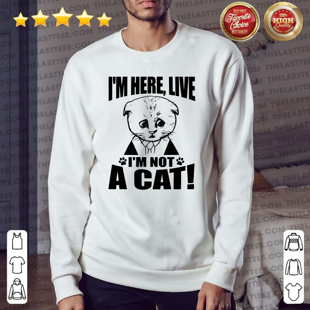 Perfect I’m Here Live I Am Not A Cat Shirt - Image 2