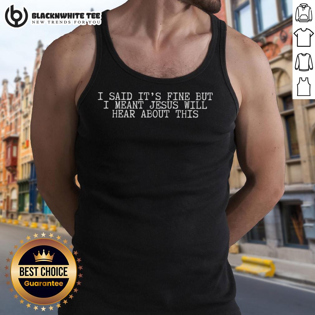 Good I Said It's Fine But I Meant Jesus Will Hear About This T-Shirt - Image 4