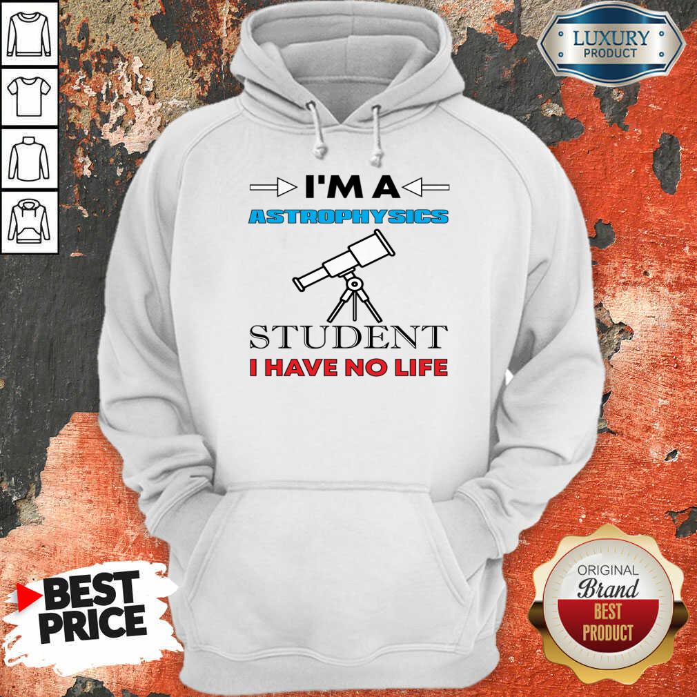 I'm A Astrophysicist Student I Have No Life Shirt - Image 2