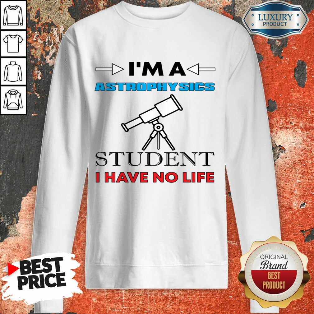 I'm A Astrophysicist Student I Have No Life Shirt - Image 4