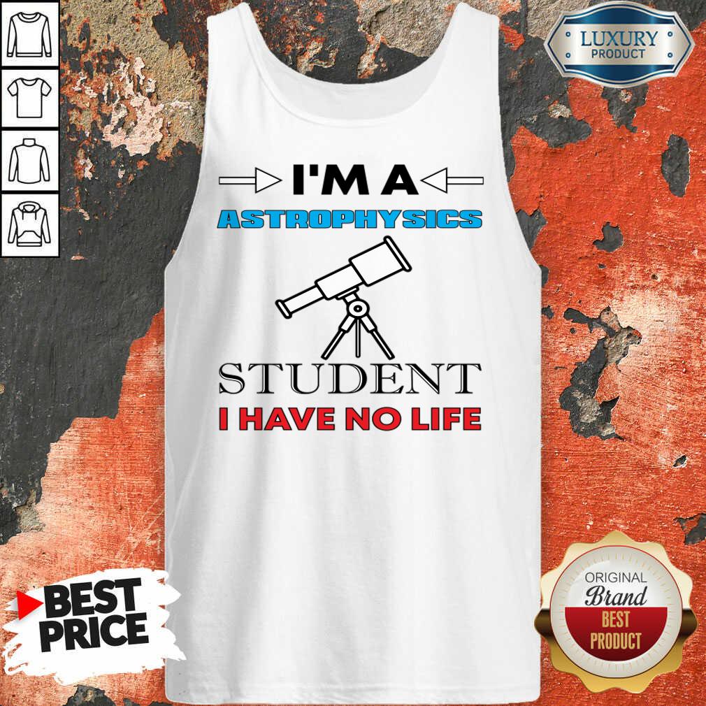 I'm A Astrophysicist Student I Have No Life Shirt - Image 3