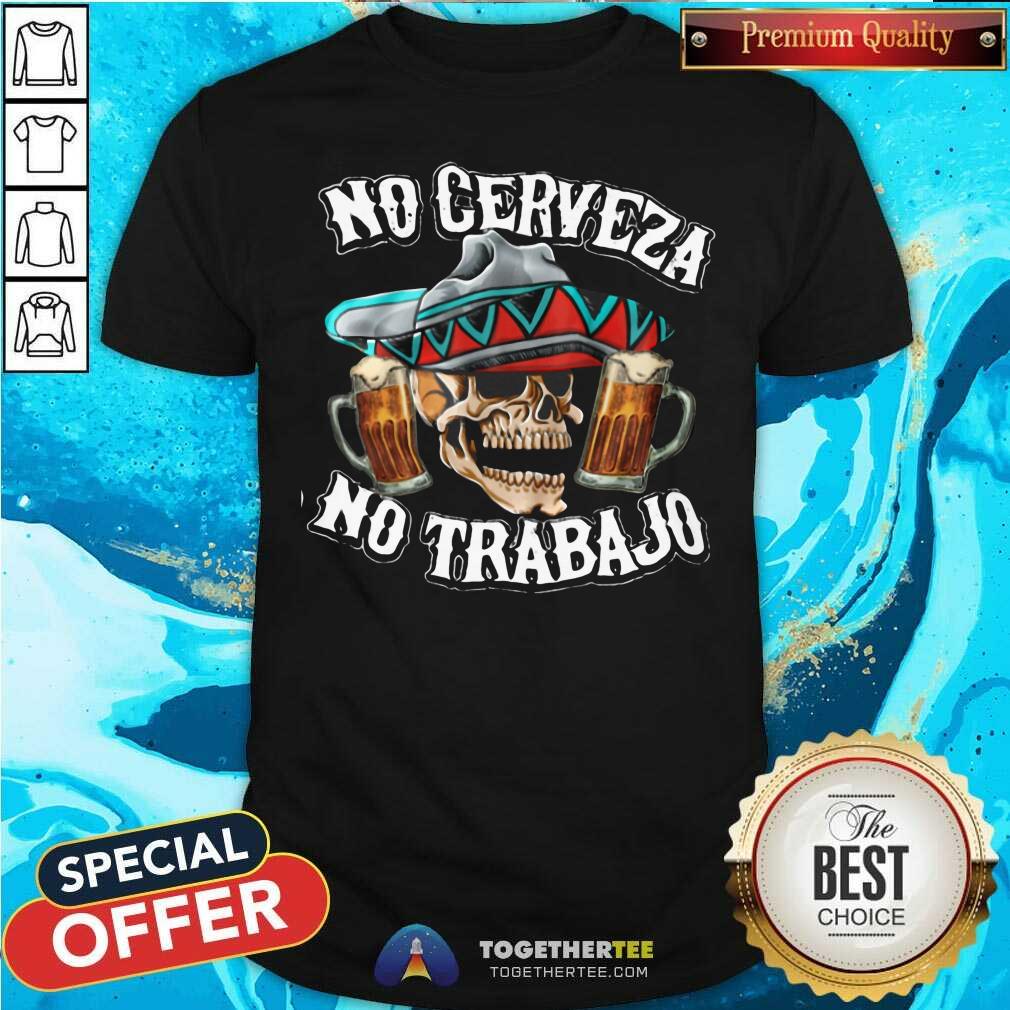 Pretty No Cerveza No Trabajo Skull Beer Shirt