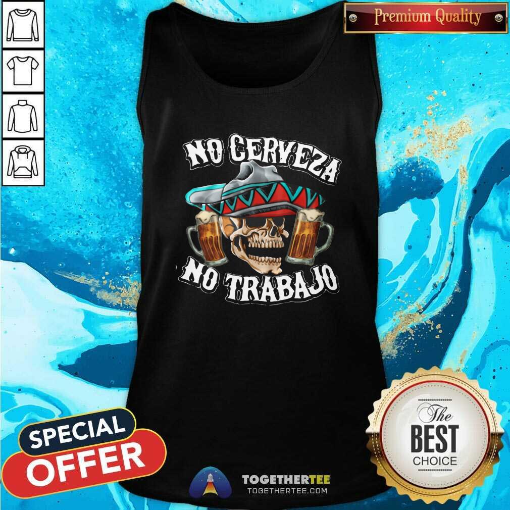 Pretty No Cerveza No Trabajo Skull Beer Shirt - Image 4
