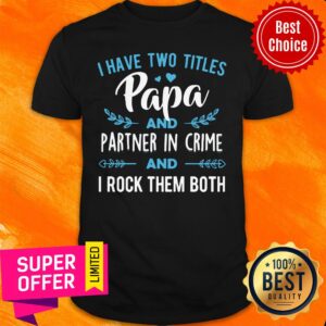I Have Two Titles Papa Partner In Crime Shirt