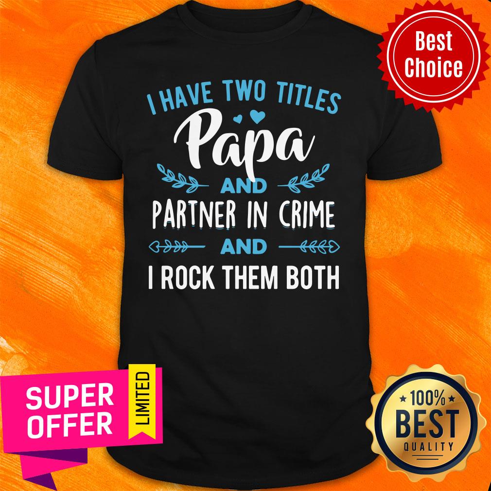 I Have Two Titles Papa Partner In Crime Shirt