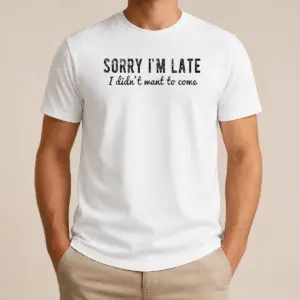 Premium Sorry I Am Late I Did Not Want To Come Funny Introverted Sarcastic Shirt