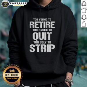 Alternative view of Awesome Too Young To Retire Too Broke To Quit Too Ugly To Strip T-Shirt