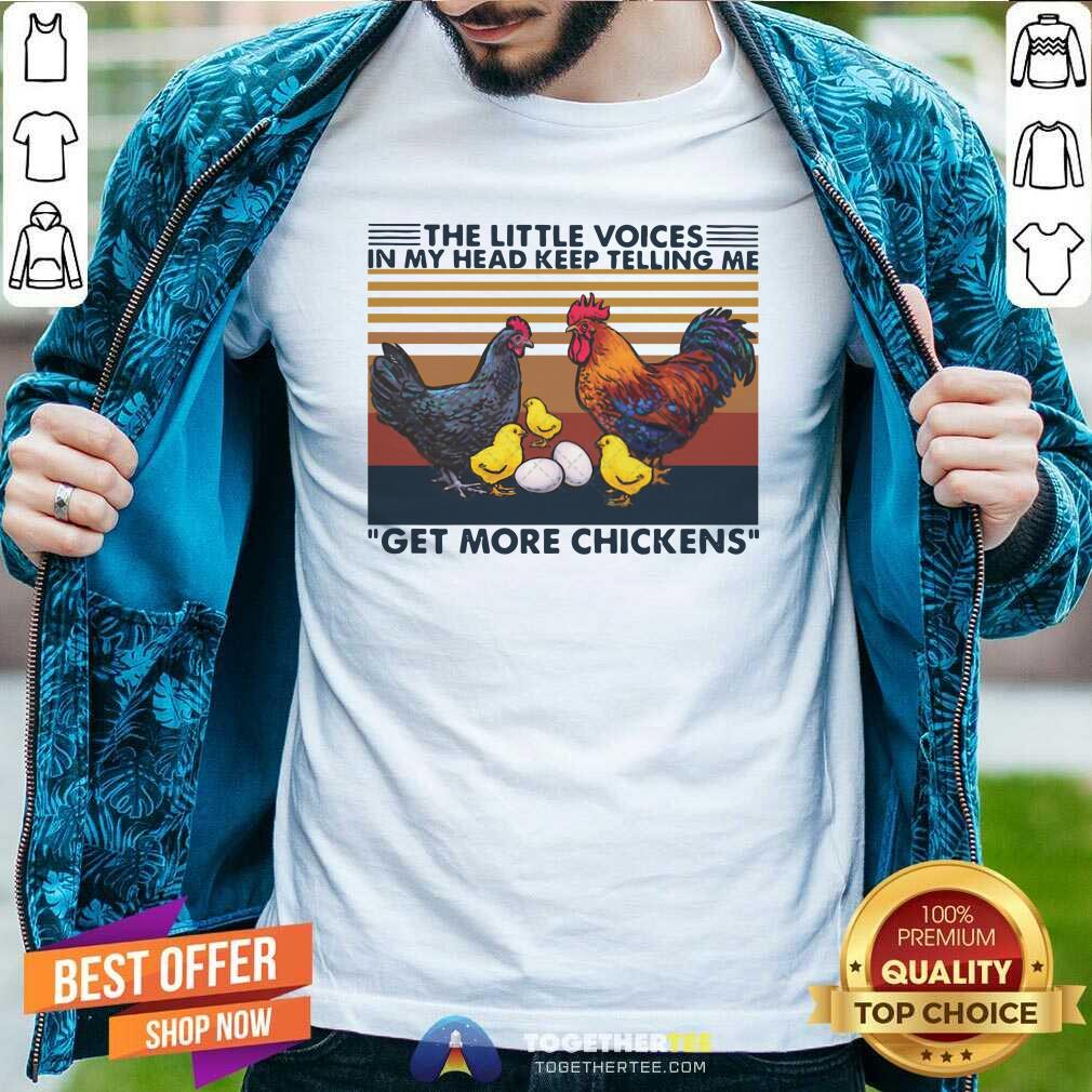 Hot The Little Voices In My Head Keep Telling Me Get More Chickens Vintage Shirt