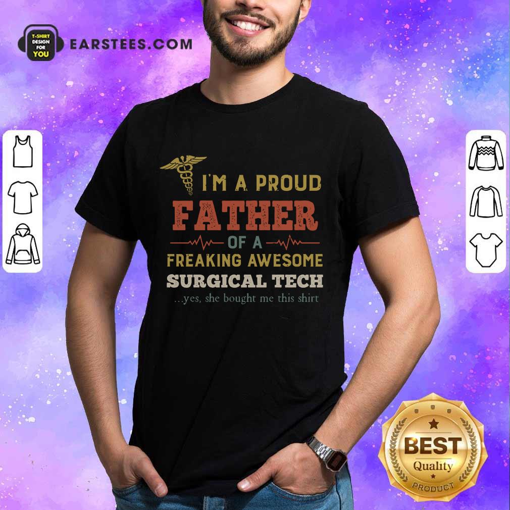 Funny I'm A Proud Father Of A Freaking Awesome Surgical Tech Shirt