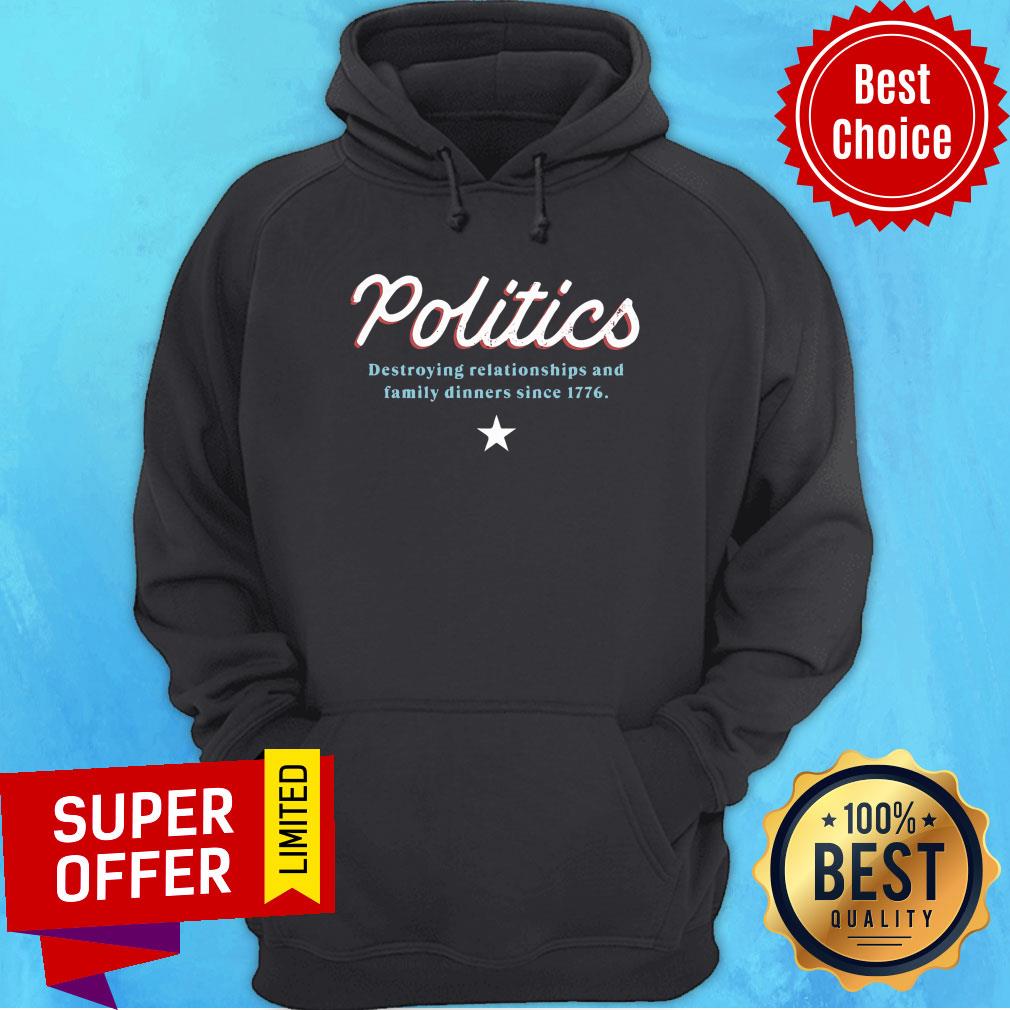 Politics Destroying Relationships And Family Dinners Since 1776 Shirt - Image 2