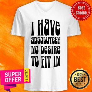 Alternative view of Funny I Have Absolutely No Desire To Fit In Shirt