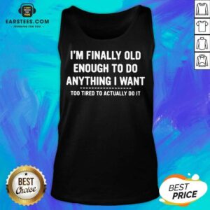 Alternative view of Happy Finally Old Enough Tired To Actually Shirt