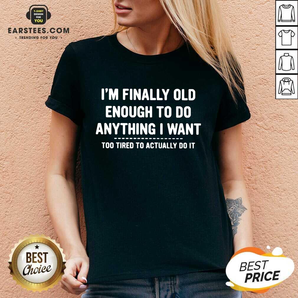 Happy Finally Old Enough Tired To Actually Shirt - Image 5