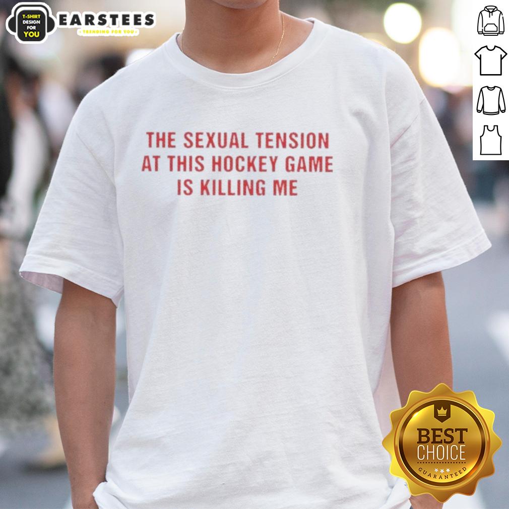 Pretty The Sexual Tension In This Hockey Game Is Killing Me Text T-Shirt