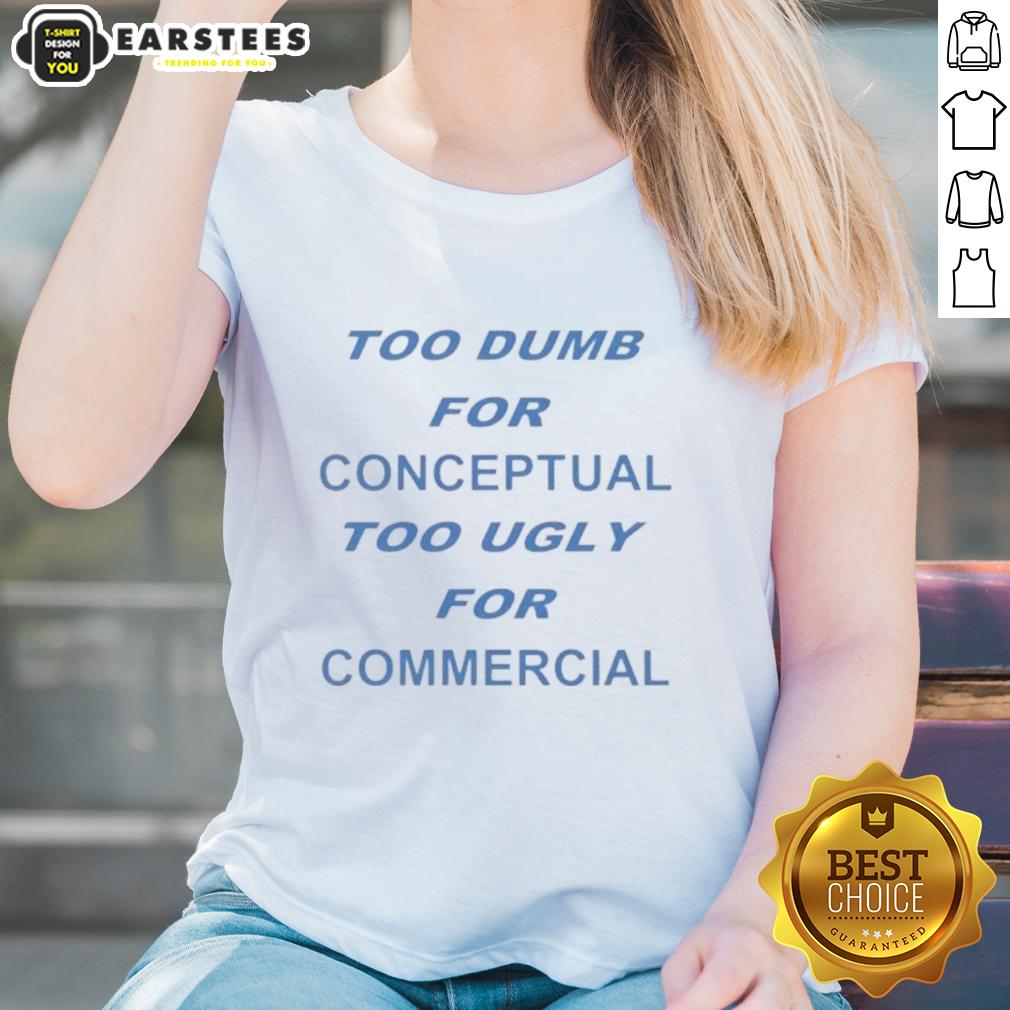 Pretty Too Dumb For Conceptual Tod Ugly For Commercial T-Shirt - Image 3