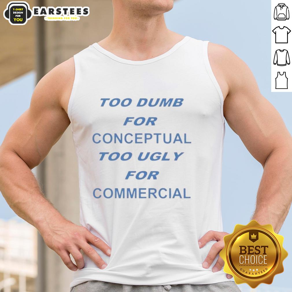 Pretty Too Dumb For Conceptual Tod Ugly For Commercial T-Shirt - Image 4