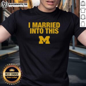Nice I Married Into This Michigan Wolverines T-Shirt