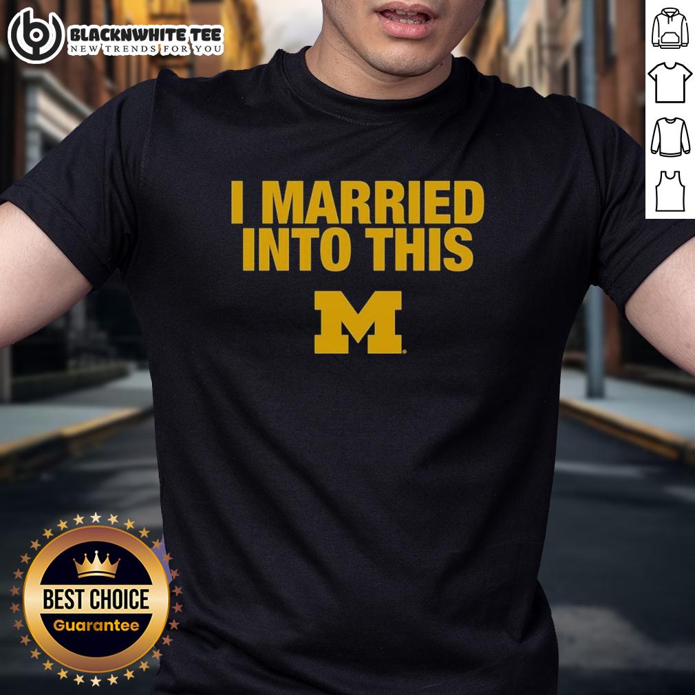 Nice I Married Into This Michigan Wolverines T-Shirt