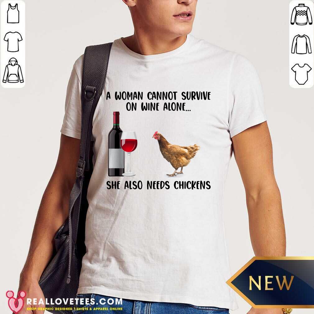 A Woman Cannot Survive On Wine Alone She Also Need Chickens Shirt