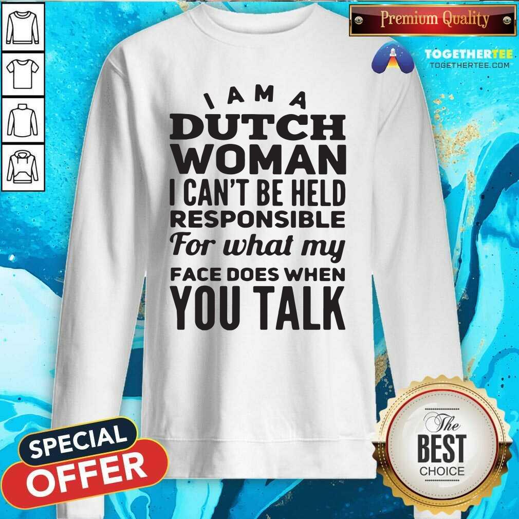 Premium I Am A Dutch Woman I Can Not Be Held Pesponsible For What My Face Does When You Talk Shirt - Image 4