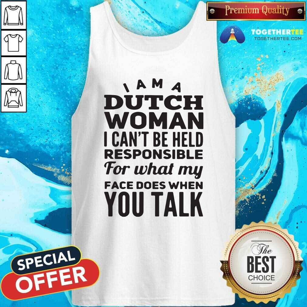 Premium I Am A Dutch Woman I Can Not Be Held Pesponsible For What My Face Does When You Talk Shirt - Image 3