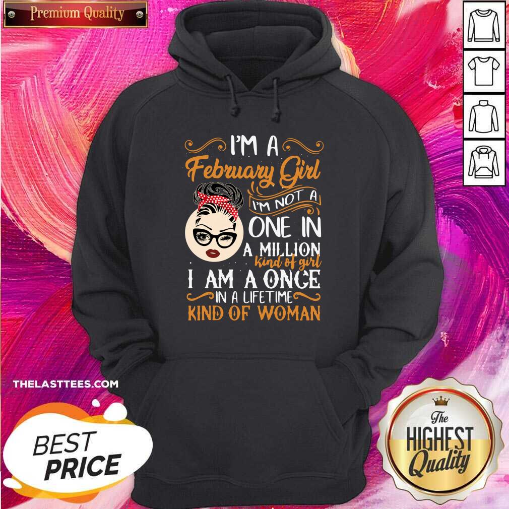 Good I’m A February Girl I’m Not A One In A Million Kind Of Girl I Am A Once In A Lifetime Kind Of Woman Shirt - Image 5