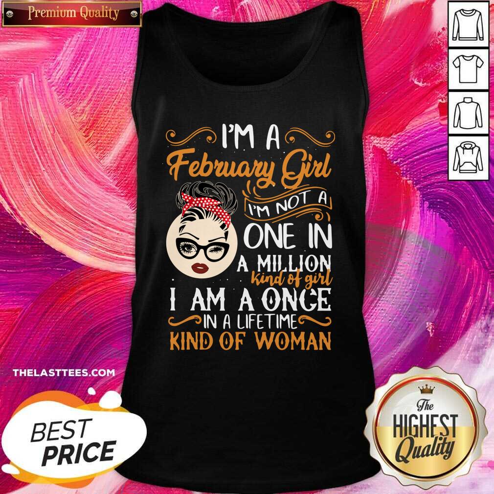 Good I’m A February Girl I’m Not A One In A Million Kind Of Girl I Am A Once In A Lifetime Kind Of Woman Shirt - Image 3