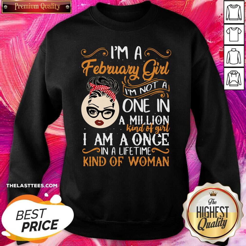 Good I’m A February Girl I’m Not A One In A Million Kind Of Girl I Am A Once In A Lifetime Kind Of Woman Shirt - Image 2