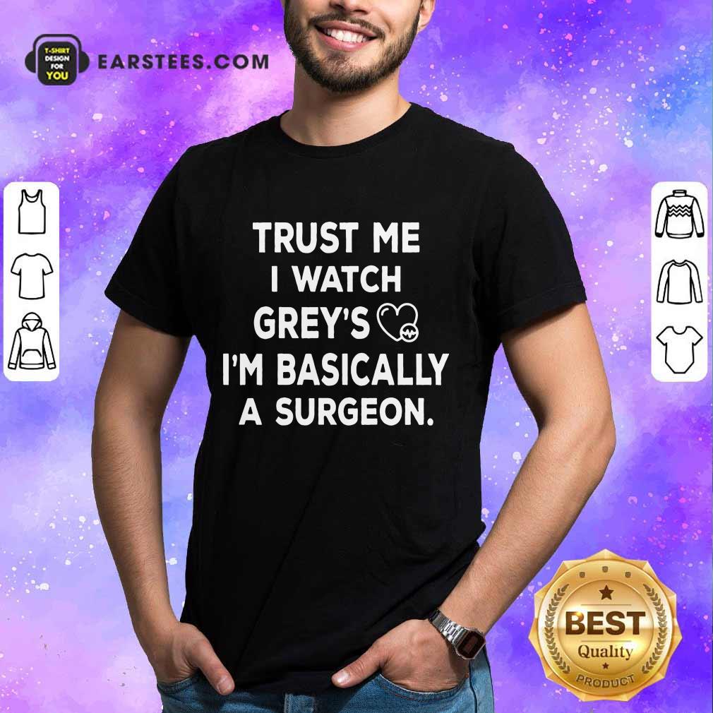 Hot Trust Me I Watch Greys Shirt