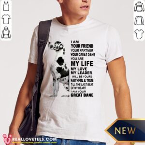 Pro I Am Your Friend Your Partner Your Great Dane You Are My Life My Love My Leader Shirt