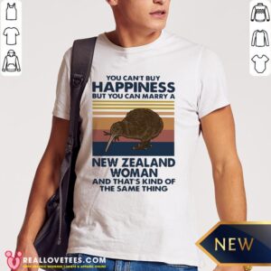 So You Can’t Buy Happiness But You Can Marry A New Zealand Woman And That’s Kind Of The Same Thing Shirt
