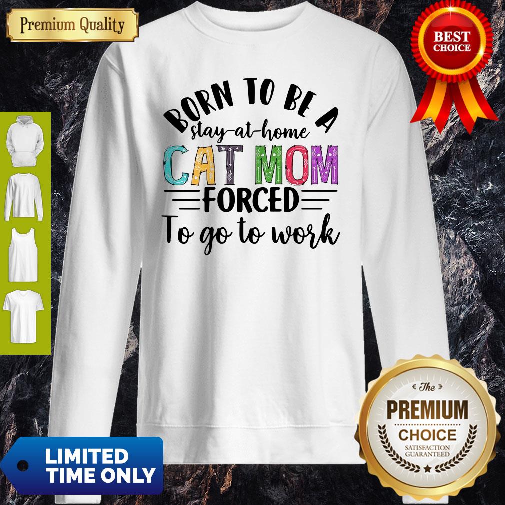 Born To Be A Stay At Home Cat Mom Forced To Go To Work Shirt - Image 5