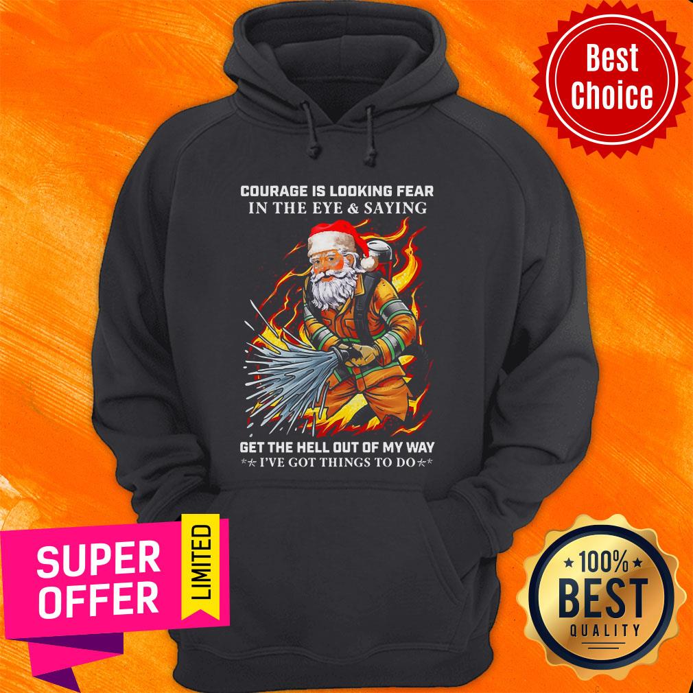 Courage Is Loking Fear In The Eye And Saying Get The Hell Out Of My Way I’ve Got Things To Do Shirt - Image 3
