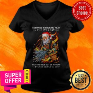 Alternative view of Courage Is Loking Fear In The Eye And Saying Get The Hell Out Of My Way I’ve Got Things To Do Shirt