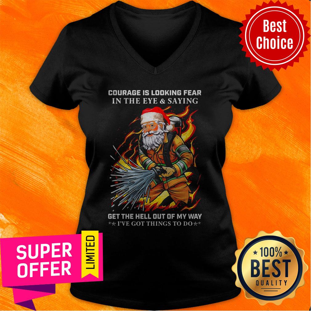 Courage Is Loking Fear In The Eye And Saying Get The Hell Out Of My Way I’ve Got Things To Do Shirt - Image 2