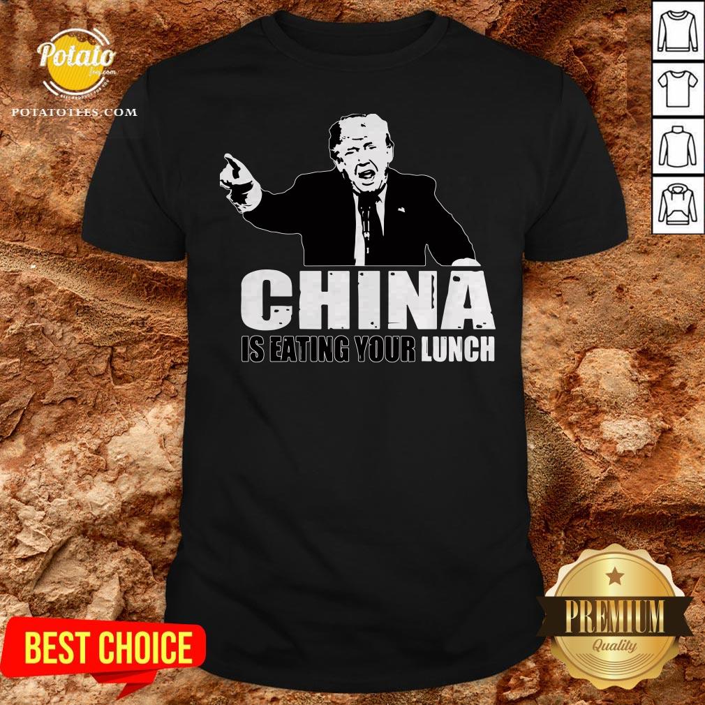 Donald Trump Says China Is Eating Your Lunch Shirt