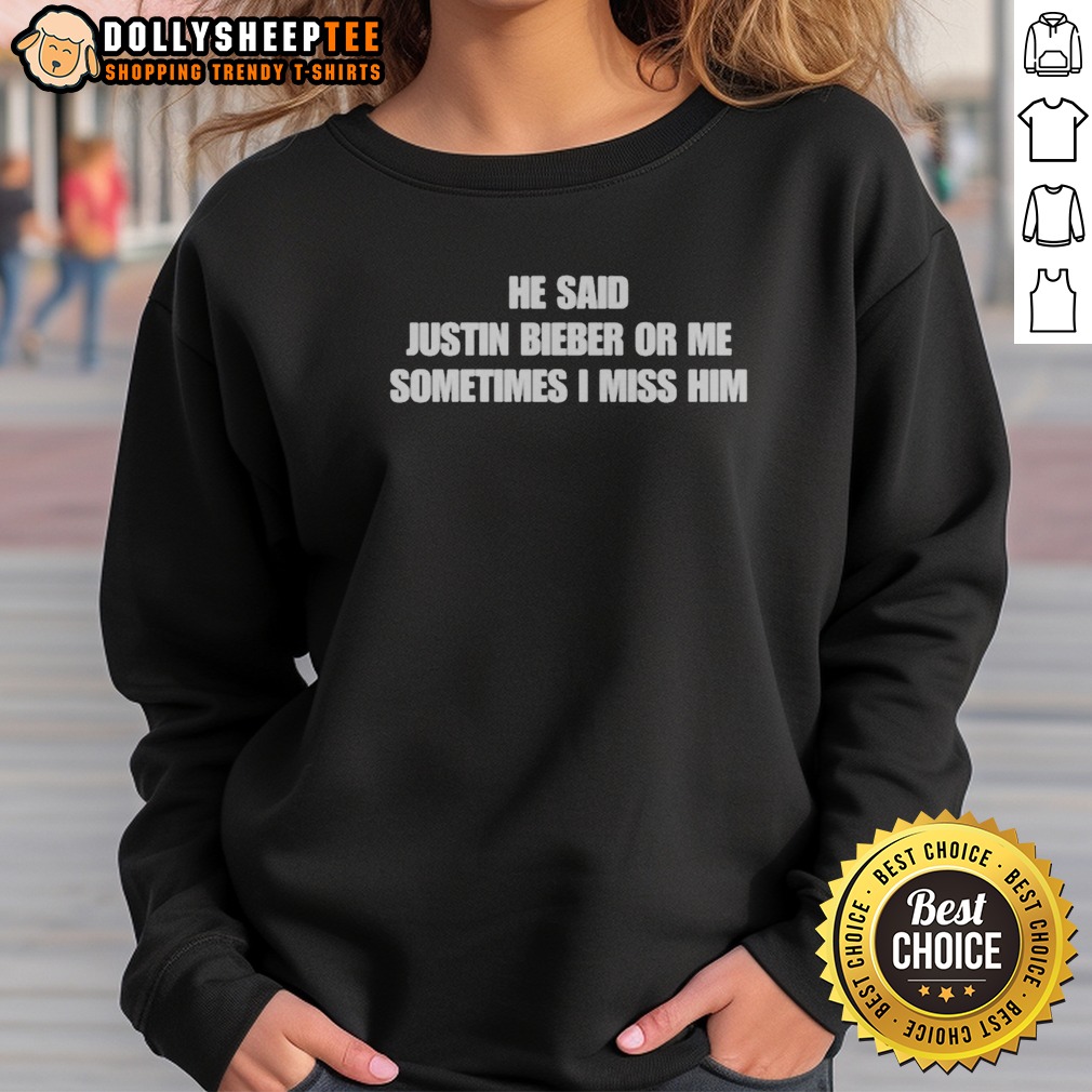 Top He Said Justin Or Me Sometimes I Miss Him Shirt - Image 4