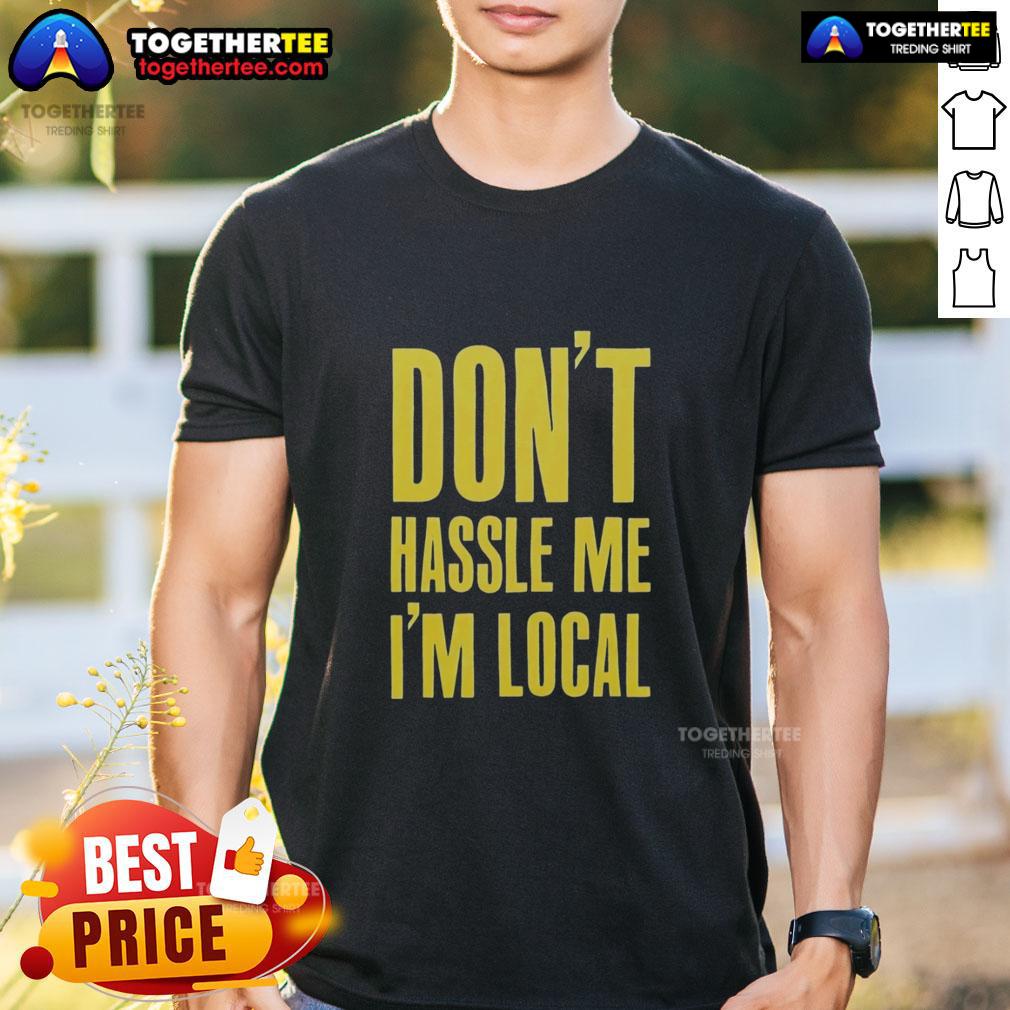 Official Don't Hassle Me I'm Local T-Shirt