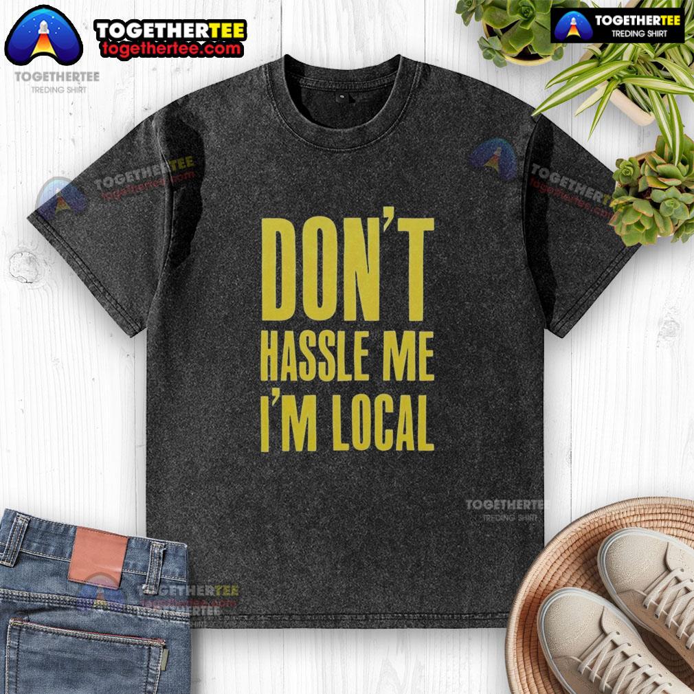 Official Don't Hassle Me I'm Local T-Shirt - Image 6