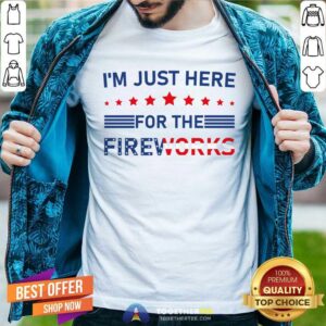 I'm Just Here For The Fireworks Shirt